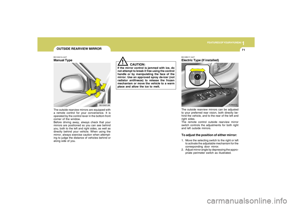 HYUNDAI TUCSON 2006  Owners Manual 1
FEATURES OF YOUR HYUNDAI
71
The outside rearview mirrors can be adjusted
to your preferred rear vision, both directly be-
hind the vehicle, and to the rear of the left and
right sides.
The remote co
