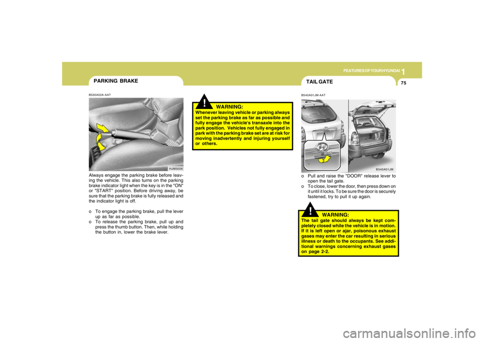 HYUNDAI TUCSON 2006  Owners Manual 1
FEATURES OF YOUR HYUNDAI
75
!
WARNING:
Whenever leaving vehicle or parking always
set the parking brake as far as possible and
fully engage the vehicles transaxle into the
park position.  Vehicles 