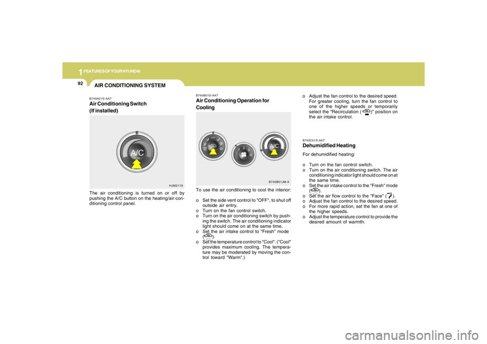 HYUNDAI TUCSON 2005  Owners Manual 1FEATURES OF YOUR HYUNDAI92
B740C01S-AATDehumidified HeatingFor dehumidified heating:
o Turn on the fan control switch.
o Turn on the air conditioning switch. The air
conditioning indicator light shou