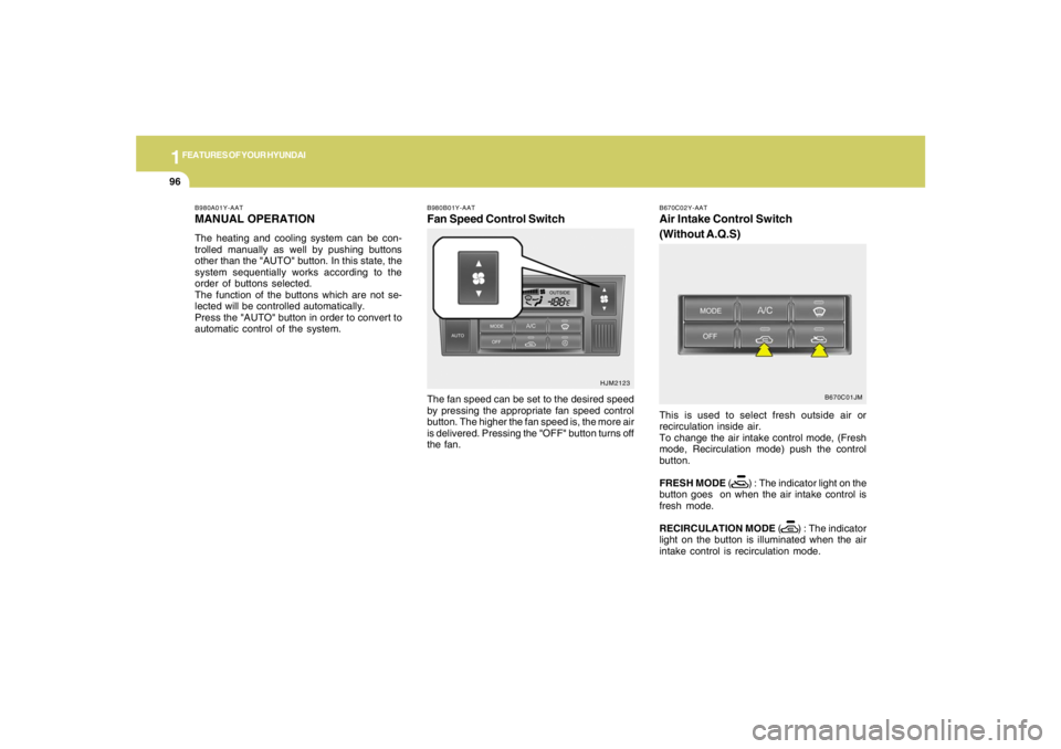 HYUNDAI TUCSON 2005  Owners Manual 1FEATURES OF YOUR HYUNDAI96
B980B01Y-AATFan Speed Control SwitchThe fan speed can be set to the desired speed
by pressing the appropriate fan speed control
button. The higher the fan speed is, the mor