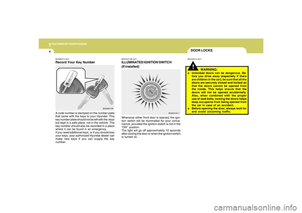HYUNDAI TUCSON 2005  Owners Manual 1FEATURES OF YOUR HYUNDAI4
B030C01E-1
DOOR LOCKS!
B040A01A-AAT B030C01JM-AAT
ILLUMINATED IGNITION SWITCH
(If installed)Whenever either front door is opened, the igni-
tion switch will be illuminated f