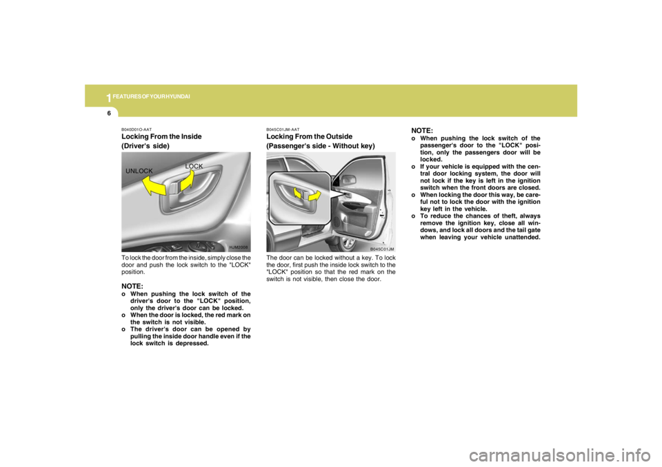 HYUNDAI TUCSON 2005  Owners Manual 1FEATURES OF YOUR HYUNDAI6
The door can be locked without a key. To lock
the door, first push the inside lock switch to the
"LOCK" position so that the red mark on the
switch is not visible, then clos