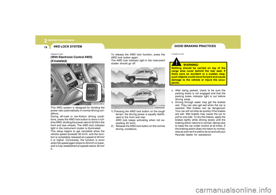 HYUNDAI TUCSON 2005  Owners Manual 2
DRIVING YOUR HYUNDAI
18
GOOD BRAKING PRACTICESC130A01A-AAT
WARNING:
Nothing should be carried on top of the
cargo area cover behind the rear seat. If
there were an accident or a sudden stop,
such ob