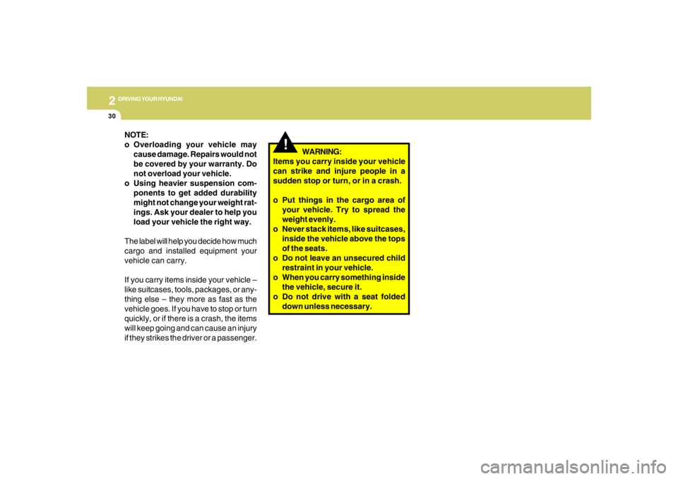 HYUNDAI TUCSON 2005  Owners Manual 2
DRIVING YOUR HYUNDAI
30
NOTE:
o Overloading your vehicle may
cause damage. Repairs would not
be covered by your warranty. Do
not overload your vehicle.
o Using heavier suspension com-
ponents to get
