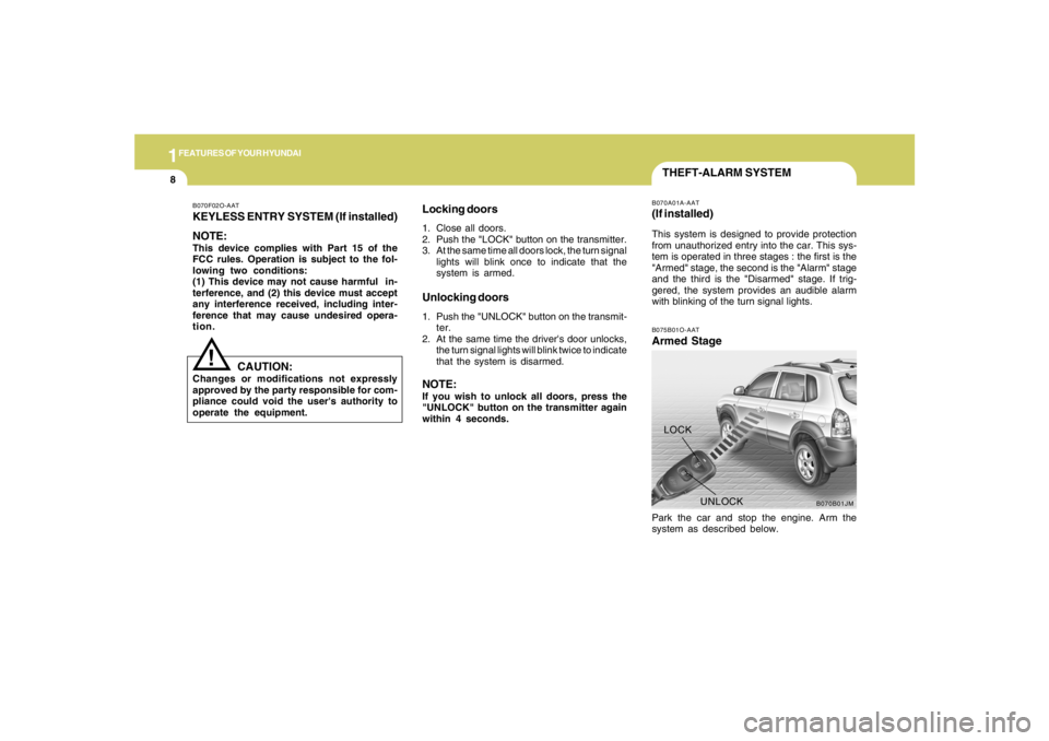 HYUNDAI TUCSON 2005  Owners Manual 1FEATURES OF YOUR HYUNDAI8
B070B01JM
UNLOCK LOCK
THEFT-ALARM SYSTEMB075B01O-AATArmed StagePark the car and stop the engine. Arm the
system as described below.B070A01A-AAT(If installed)This system is d