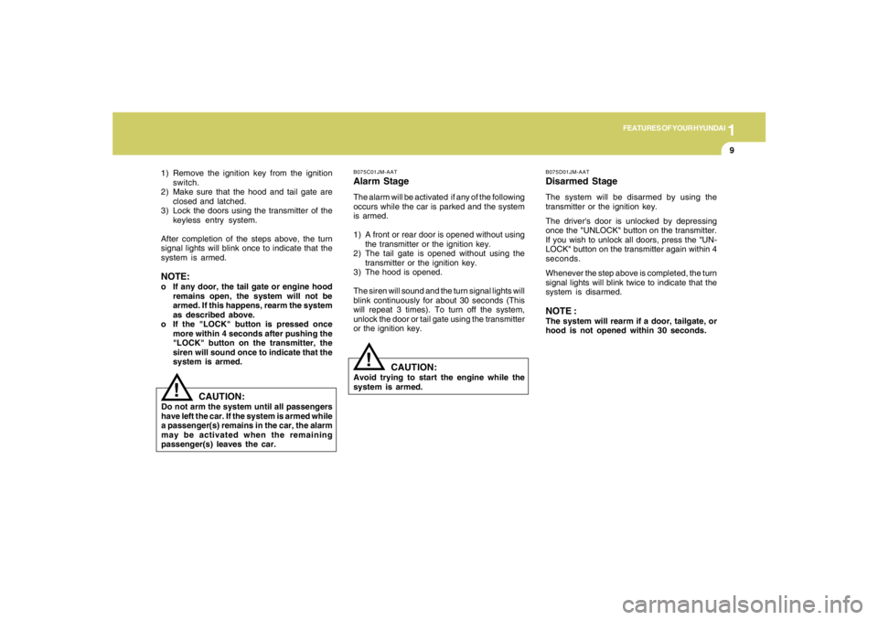 HYUNDAI TUCSON 2005  Owners Manual 1
FEATURES OF YOUR HYUNDAI
9
1) Remove the ignition key from the ignition
switch.
2) Make sure that the hood and tail gate are
closed and latched.
3) Lock the doors using the transmitter of the
keyles