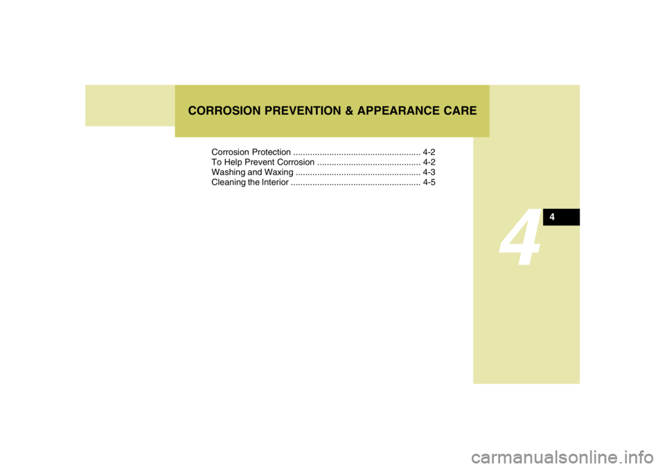 HYUNDAI TUCSON 2005  Owners Manual 4
Corrosion Protection ..................................................... 4-2
To Help Prevent Corrosion ........................................... 4-2
Washing and Waxing ..........................