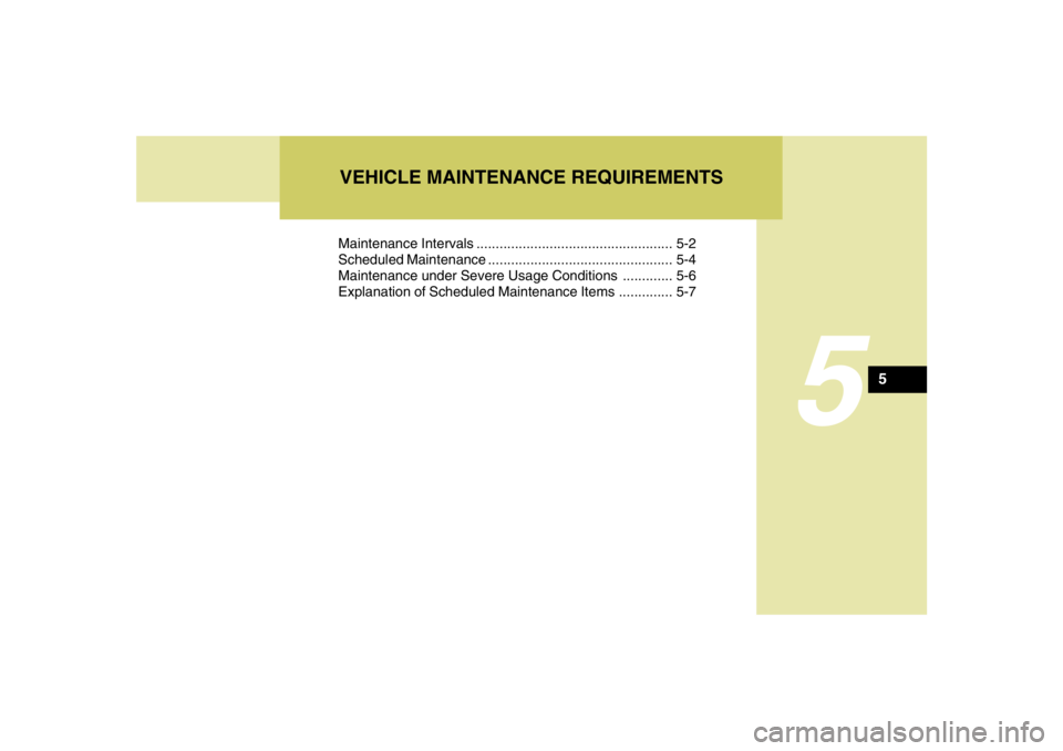 HYUNDAI TUCSON 2005  Owners Manual 5
Maintenance Intervals ................................................... 5-2
Scheduled Maintenance ................................................ 5-4
Maintenance under Severe Usage Conditions ...