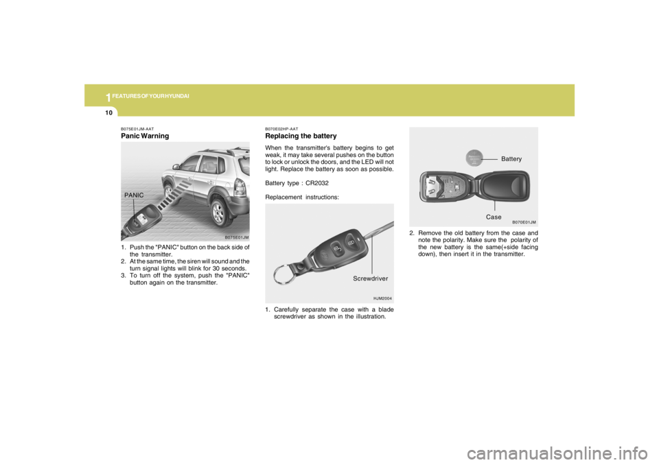 HYUNDAI TUCSON 2005  Owners Manual 1FEATURES OF YOUR HYUNDAI10
B070E02HP-AATReplacing the batteryWhen the transmitters battery begins to get
weak, it may take several pushes on the button
to lock or unlock the doors, and the LED will 