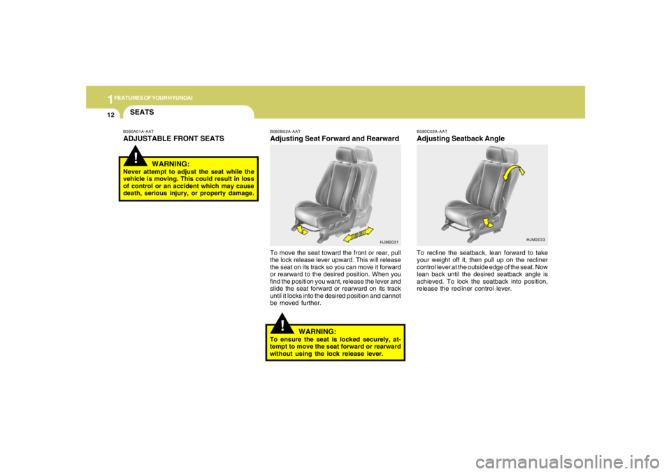 HYUNDAI TUCSON 2005  Owners Manual 1FEATURES OF YOUR HYUNDAI12
HJM2033
!
B080B02A-AATAdjusting Seat Forward and RearwardTo move the seat toward the front or rear, pull
the lock release lever upward. This will release
the seat on its tr