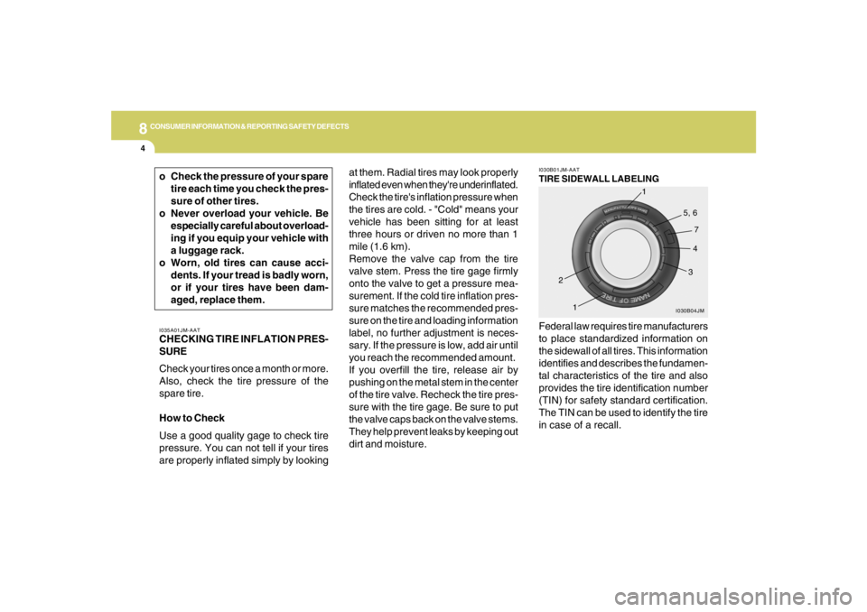 HYUNDAI TUCSON 2005  Owners Manual 8
CONSUMER INFORMATION & REPORTING SAFETY DEFECTS4
Federal law requires tire manufacturers
to place standardized information on
the sidewall of all tires. This information
identifies and describes the