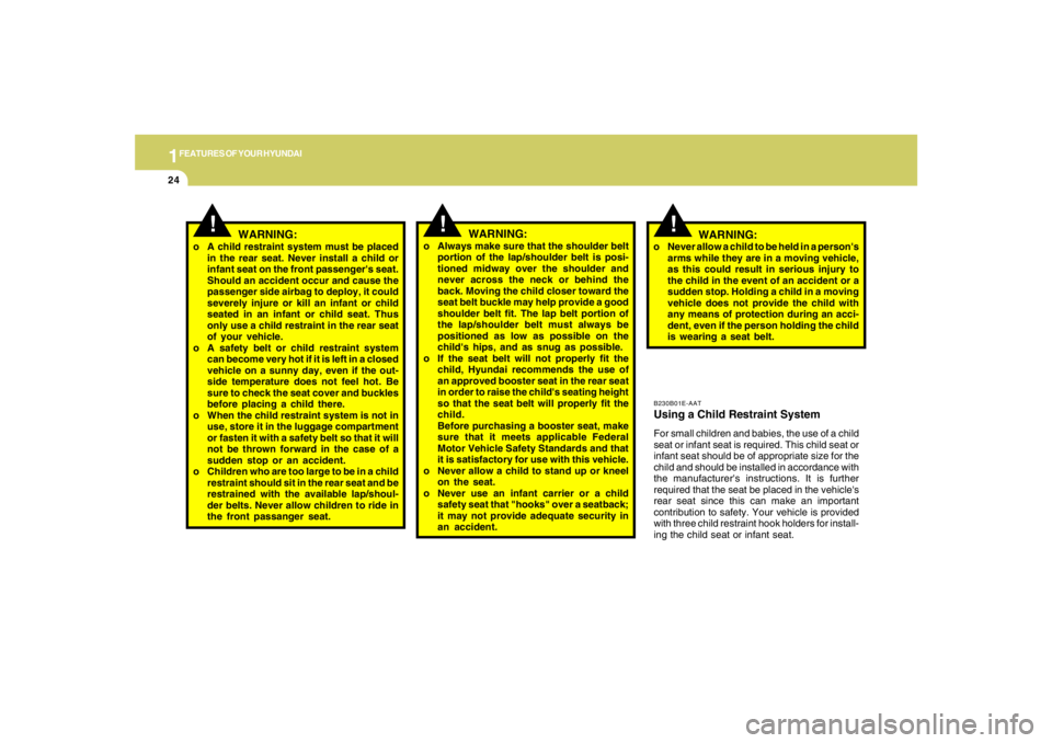 HYUNDAI TUCSON 2005  Owners Manual 1FEATURES OF YOUR HYUNDAI24
B230B01E-AATUsing a Child Restraint SystemFor small children and babies, the use of a child
seat or infant seat is required. This child seat or
infant seat should be of app