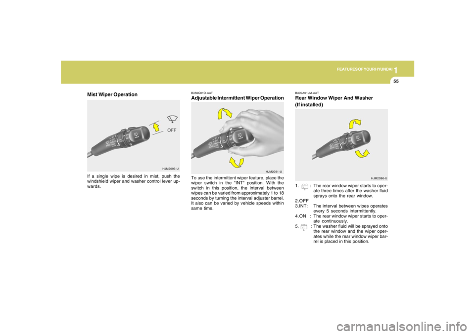HYUNDAI TUCSON 2005  Owners Manual 1
FEATURES OF YOUR HYUNDAI
55
B350C01O-AATAdjustable Intermittent Wiper OperationTo use the intermittent wiper feature, place the
wiper switch in the "INT" position. With the
switch in this position, 