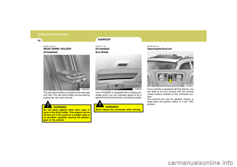 HYUNDAI TUCSON 2005  Owners Manual 1FEATURES OF YOUR HYUNDAI60
SUNROOF!
B460A01Y-AAT(If installed)
Sun ShadeYour HYUNDAI is equipped with a sliding sun-
shade which you can manually adjust to let in
light with the sunroof closed, or to