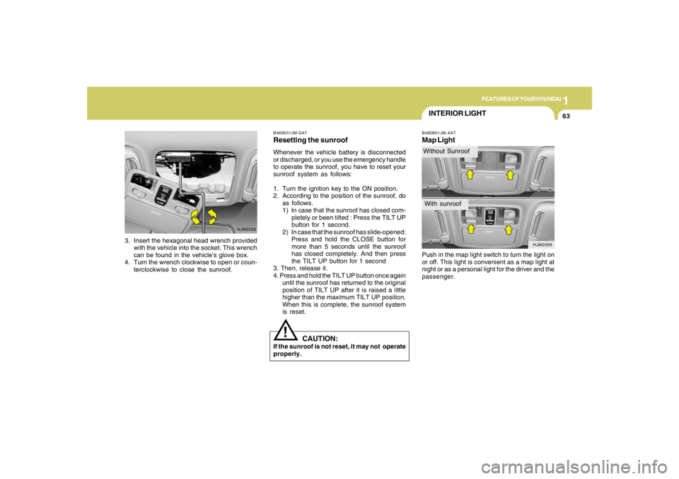 HYUNDAI TUCSON 2005  Owners Manual 1
FEATURES OF YOUR HYUNDAI
63
INTERIOR LIGHTB480B01JM-AATMap LightPush in the map light switch to turn the light on
or off. This light is convenient as a map light at
night or as a personal light for 