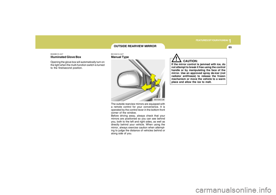 HYUNDAI TUCSON 2005  Owners Manual 1
FEATURES OF YOUR HYUNDAI
65
B510A01A-AATManual TypeThe outside rearview mirrors are equipped with
a remote control for your convenience. It is
operated by the control lever in the bottom front
corne