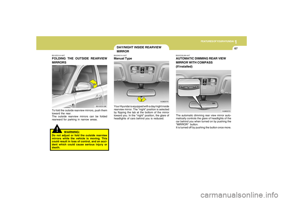 HYUNDAI TUCSON 2005  Owners Manual 1
FEATURES OF YOUR HYUNDAI
67
DAY/NIGHT INSIDE REARVIEW
MIRROR
!
B510C01A-AATFOLDING THE OUTSIDE REARVIEW
MIRRORSTo fold the outside rearview mirrors, push them
toward the rear.
The outside rearview m