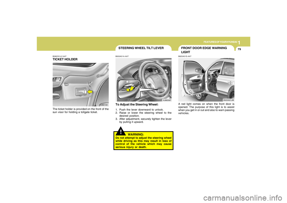 HYUNDAI TUCSON 2005  Owners Manual 1
FEATURES OF YOUR HYUNDAI
79
FRONT DOOR EDGE WARNING
LIGHTB620A01S-AATA red light comes on when the front door is
opened. The purpose of this light is to assist
when you get in or out and also to war
