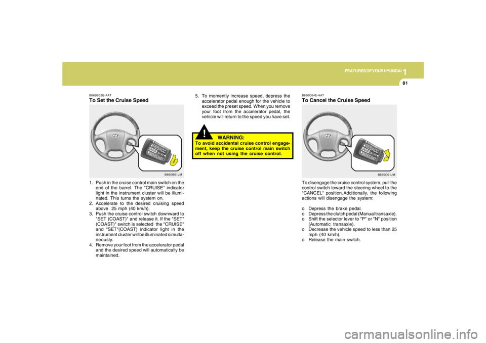 HYUNDAI TUCSON 2005  Owners Manual 1
FEATURES OF YOUR HYUNDAI
81
B660C01JM B660C04E-AAT
To Cancel the Cruise SpeedTo disengage the cruise control system, pull the
control switch toward the steering wheel to the
"CANCEL" position. Addit