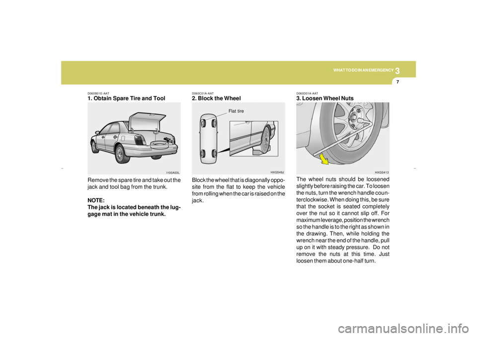 HYUNDAI XG350 2005  Owners Manual 3
WHAT TO DO IN AN EMERGENCY
7
D060C01A-AAT2. Block the Wheel
Block the wheel that is diagonally oppo-
site from the flat to keep the vehicle
from rolling when the car is raised on the
jack.
D060B01E-