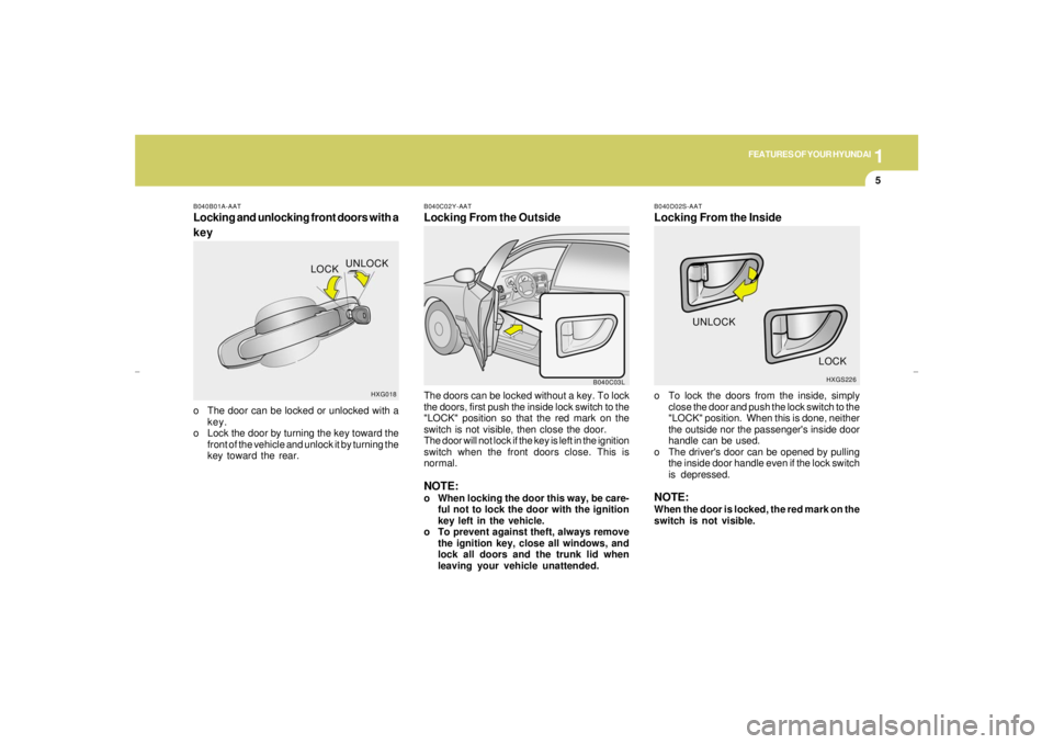 HYUNDAI XG350 2005 Owners Manual 1
FEATURES OF YOUR HYUNDAI
5
B040C03L
UNLOCK
LOCK
HXG018 B040B01A-AAT
Locking and unlocking front doors with a
key
B040C02Y-AATLocking From the OutsideThe doors can be locked without a key. To lock
th HYUNDAI XG350 2005 Owners Manual 1
FEATURES OF YOUR HYUNDAI
5
B040C03L
UNLOCK
LOCK
HXG018 B040B01A-AAT
Locking and unlocking front doors with a
key
B040C02Y-AATLocking From the OutsideThe doors can be locked without a key. To lock
th