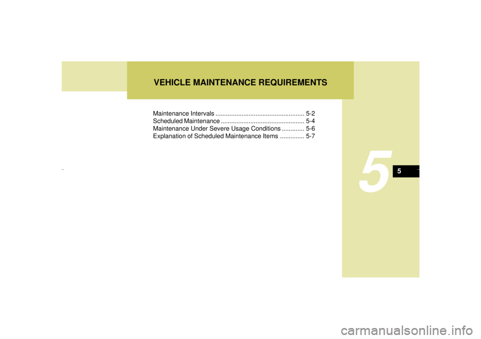 HYUNDAI XG350 2005  Owners Manual Maintenance Intervals ................................................... 5-2
Scheduled Maintenance ................................................ 5-4
Maintenance Under Severe Usage Conditions .....