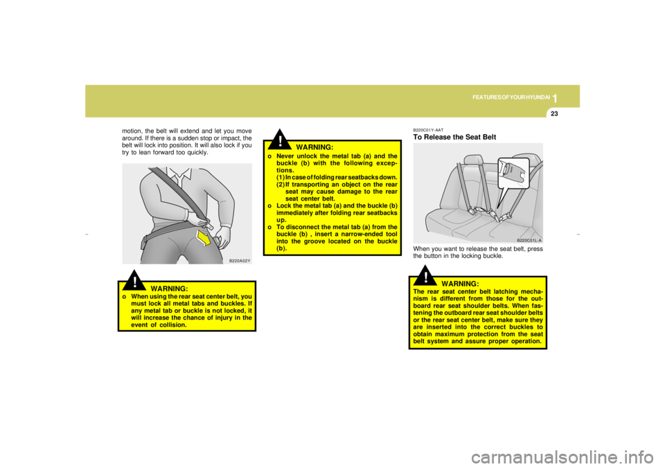 HYUNDAI XG350 2005 Owners Manual 1
FEATURES OF YOUR HYUNDAI
23
!
!
!
B220C01Y-AATTo Release the Seat BeltWhen you want to release the seat belt, press
the button in the locking buckle.
WARNING:
The rear seat center belt latching mech HYUNDAI XG350 2005 Owners Manual 1
FEATURES OF YOUR HYUNDAI
23
!
!
!
B220C01Y-AATTo Release the Seat BeltWhen you want to release the seat belt, press
the button in the locking buckle.
WARNING:
The rear seat center belt latching mech