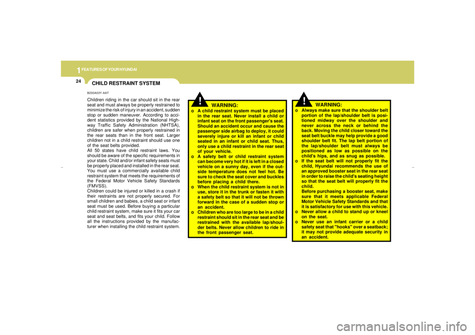 HYUNDAI XG350 2005 Owners Manual 1FEATURES OF YOUR HYUNDAI24
CHILD RESTRAINT SYSTEMB230A03Y-AATChildren riding in the car should sit in the rear
seat and must always be properly restrained to
minimize the risk of injury in an acciden HYUNDAI XG350 2005 Owners Manual 1FEATURES OF YOUR HYUNDAI24
CHILD RESTRAINT SYSTEMB230A03Y-AATChildren riding in the car should sit in the rear
seat and must always be properly restrained to
minimize the risk of injury in an acciden