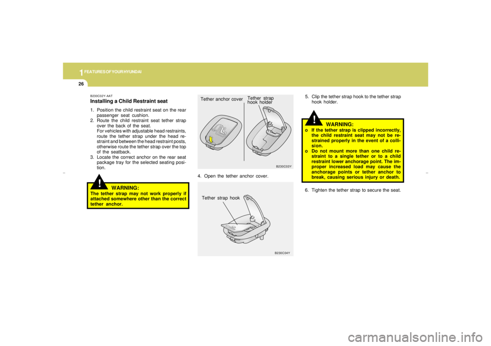 HYUNDAI XG350 2005 Owners Manual 1FEATURES OF YOUR HYUNDAI26
!
4. Open the tether anchor cover.5. Clip the tether strap hook to the tether strap
hook holder.
B230C03Y
B230C04Y
Tether anchor coverTether strap
hook holder
Tether strap HYUNDAI XG350 2005 Owners Manual 1FEATURES OF YOUR HYUNDAI26
!
4. Open the tether anchor cover.5. Clip the tether strap hook to the tether strap
hook holder.
B230C03Y
B230C04Y
Tether anchor coverTether strap
hook holder
Tether strap