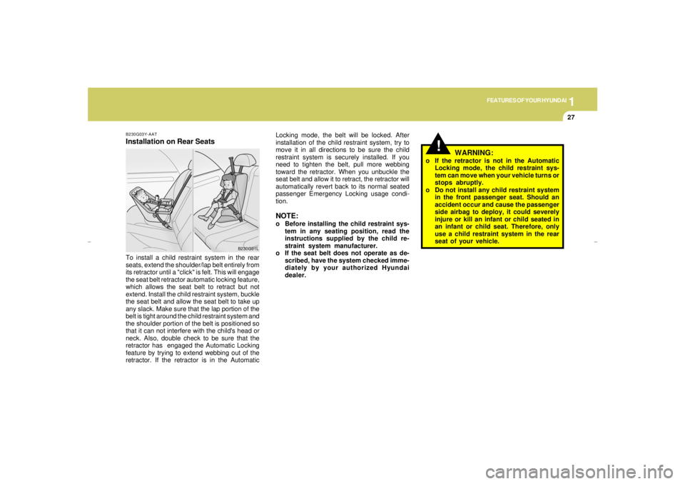HYUNDAI XG350 2005 Owners Manual 1
FEATURES OF YOUR HYUNDAI
27
!
B230G03Y-AATInstallation on Rear Seats
B230G01L
Locking mode, the belt will be locked. After
installation of the child restraint system, try to
move it in all direction HYUNDAI XG350 2005 Owners Manual 1
FEATURES OF YOUR HYUNDAI
27
!
B230G03Y-AATInstallation on Rear Seats
B230G01L
Locking mode, the belt will be locked. After
installation of the child restraint system, try to
move it in all direction