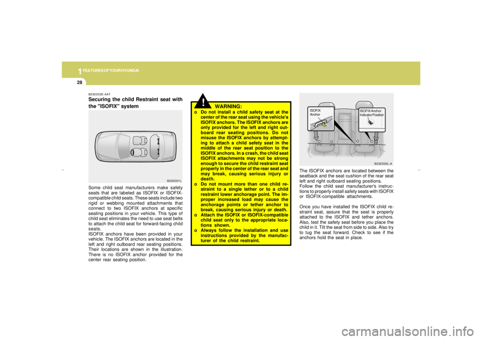 HYUNDAI XG350 2005 Owners Manual 1FEATURES OF YOUR HYUNDAI28
The ISOFIX anchors are located between the
seatback and the seat cushion of the rear seat
left and right outboard seating positions.
Follow the child seat manufacturers in HYUNDAI XG350 2005 Owners Manual 1FEATURES OF YOUR HYUNDAI28
The ISOFIX anchors are located between the
seatback and the seat cushion of the rear seat
left and right outboard seating positions.
Follow the child seat manufacturers in