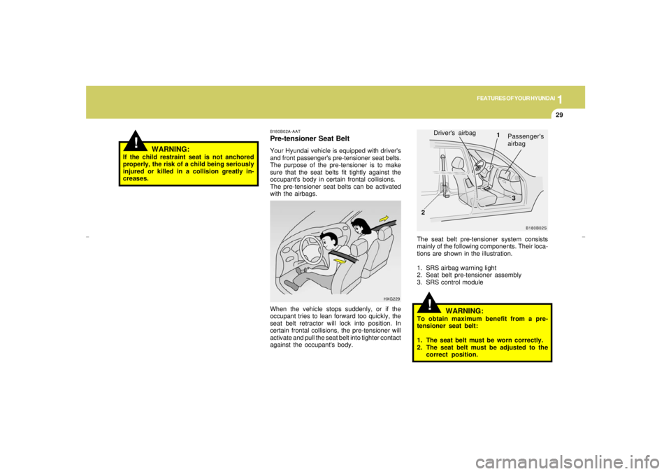 HYUNDAI XG350 2005 Owners Manual 1
FEATURES OF YOUR HYUNDAI
29
!
WARNING:
If the child restraint seat is not anchored
properly, the risk of a child being seriously
injured or killed in a collision greatly in-
creases.
B180B02S
Driver HYUNDAI XG350 2005 Owners Manual 1
FEATURES OF YOUR HYUNDAI
29
!
WARNING:
If the child restraint seat is not anchored
properly, the risk of a child being seriously
injured or killed in a collision greatly in-
creases.
B180B02S
Driver