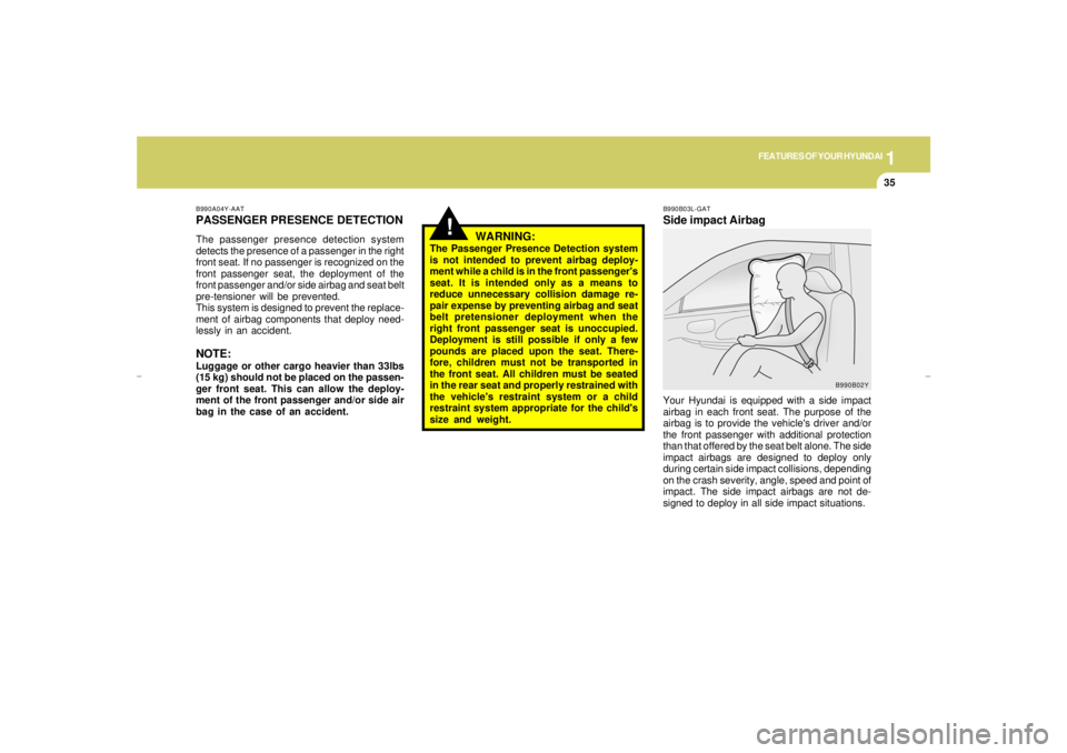 HYUNDAI XG350 2005 Owners Manual 1
FEATURES OF YOUR HYUNDAI
35
WARNING:
The Passenger Presence Detection system
is not intended to prevent airbag deploy-
ment while a child is in the front passengers
seat. It is intended only as a m HYUNDAI XG350 2005 Owners Manual 1
FEATURES OF YOUR HYUNDAI
35
WARNING:
The Passenger Presence Detection system
is not intended to prevent airbag deploy-
ment while a child is in the front passengers
seat. It is intended only as a m