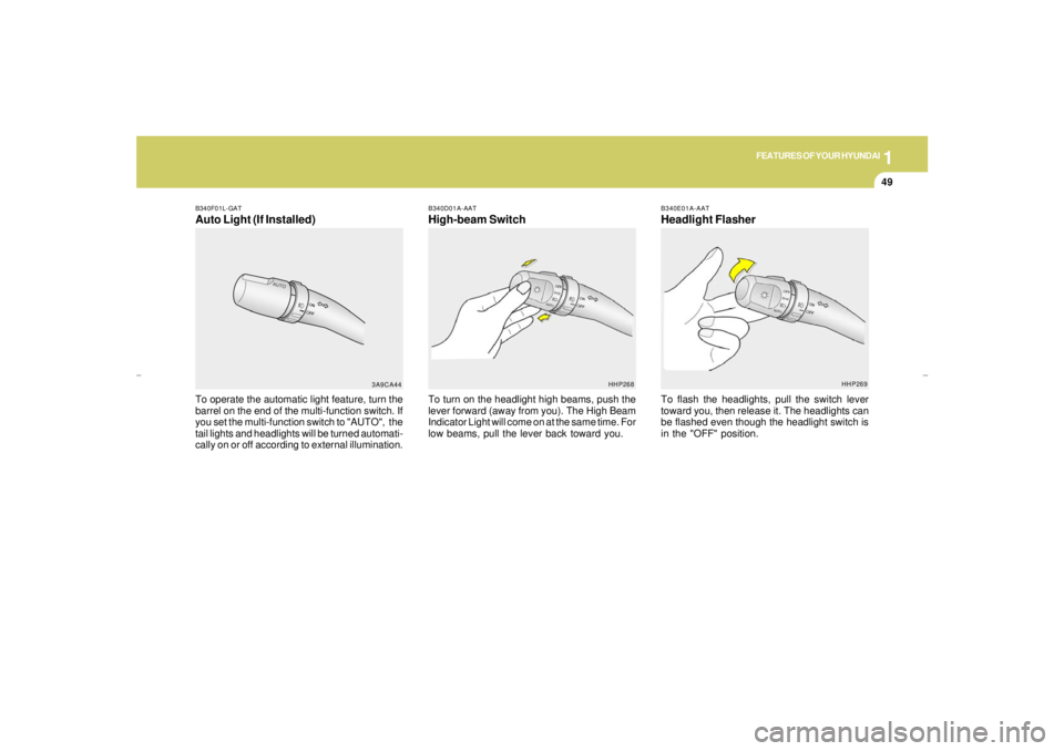 HYUNDAI XG350 2005  Owners Manual 1
FEATURES OF YOUR HYUNDAI
49
B340F01L-GATAuto Light (If Installed)To operate the automatic light feature, turn the
barrel on the end of the multi-function switch. If
you set the multi-function switch