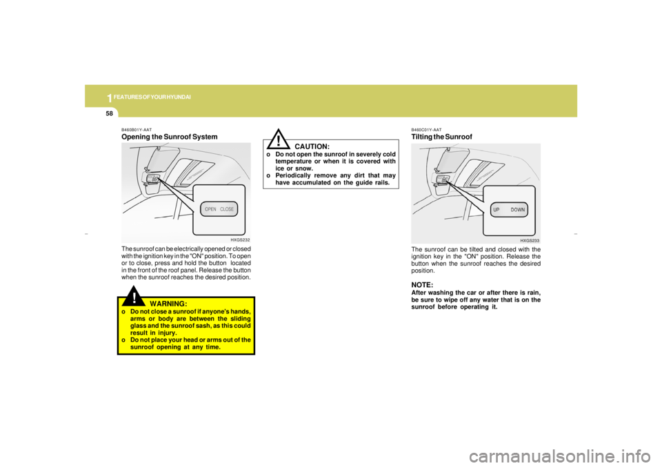 HYUNDAI XG350 2005 Owners Manual 1FEATURES OF YOUR HYUNDAI58
CAUTION:
o Do not open the sunroof in severely cold
temperature or when it is covered with
ice or snow.
o Periodically remove any dirt that may
have accumulated on the guid HYUNDAI XG350 2005 Owners Manual 1FEATURES OF YOUR HYUNDAI58
CAUTION:
o Do not open the sunroof in severely cold
temperature or when it is covered with
ice or snow.
o Periodically remove any dirt that may
have accumulated on the guid