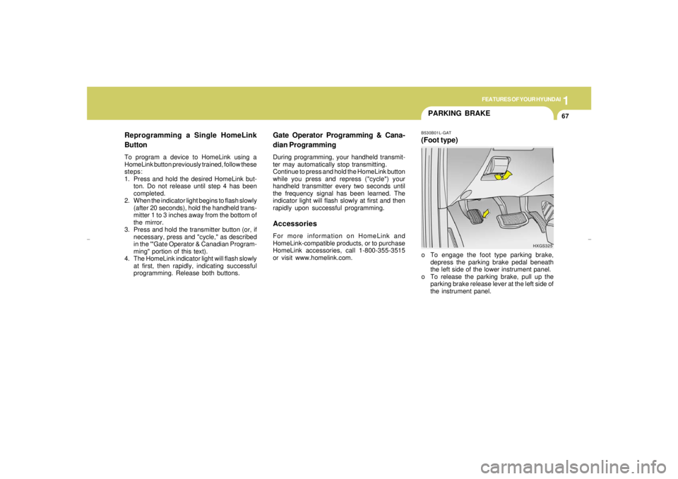 HYUNDAI XG350 2005 Owners Manual 1
FEATURES OF YOUR HYUNDAI
67
PARKING BRAKEB530B01L-GAT(Foot type)o To engage the foot type parking brake,
depress the parking brake pedal beneath
the left side of the lower instrument panel.
o To rel HYUNDAI XG350 2005 Owners Manual 1
FEATURES OF YOUR HYUNDAI
67
PARKING BRAKEB530B01L-GAT(Foot type)o To engage the foot type parking brake,
depress the parking brake pedal beneath
the left side of the lower instrument panel.
o To rel