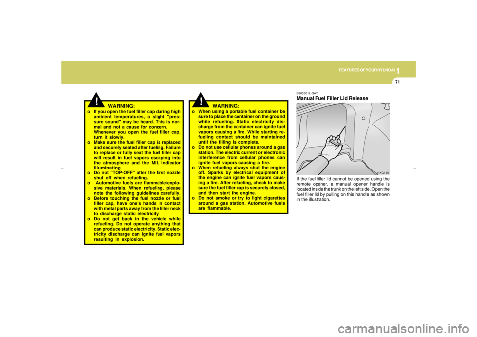HYUNDAI XG350 2005 Owners Manual 1
FEATURES OF YOUR HYUNDAI
71
WARNING:
o If you open the fuel filler cap during high
ambient temperatures, a slight "pres-
sure sound" may be heard. This is nor-
mal and not a cause for concern.
Whene HYUNDAI XG350 2005 Owners Manual 1
FEATURES OF YOUR HYUNDAI
71
WARNING:
o If you open the fuel filler cap during high
ambient temperatures, a slight "pres-
sure sound" may be heard. This is nor-
mal and not a cause for concern.
Whene