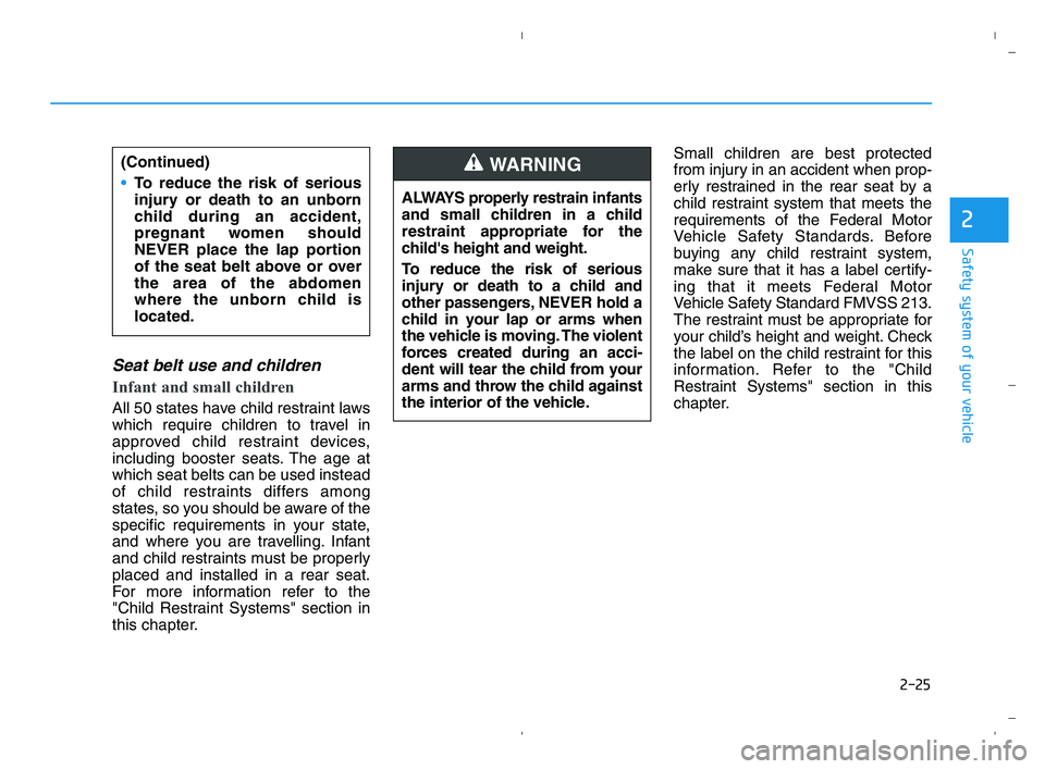 HYUNDAI ACCENT 2022 Owners Manual 2-25
Safety system of your vehicle
2
Seat belt use and children
Infant and small children
All 50 states have child restraint laws
which require children to travel in
approved child restraint devices HYUNDAI ACCENT 2022 Owners Manual 2-25
Safety system of your vehicle
2
Seat belt use and children
Infant and small children
All 50 states have child restraint laws
which require children to travel in
approved child restraint devices