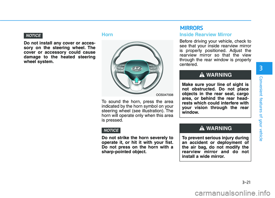 HYUNDAI KONA 2021 Owners Manual 3-21
Convenient features of your vehicle
3
Do not install any cover or acces-
sory on the steering wheel. The
cover or accessory could cause
damage to the heated steering
wheel system.
Horn
To sound t HYUNDAI KONA 2021 Owners Manual 3-21
Convenient features of your vehicle
3
Do not install any cover or acces-
sory on the steering wheel. The
cover or accessory could cause
damage to the heated steering
wheel system.
Horn
To sound t