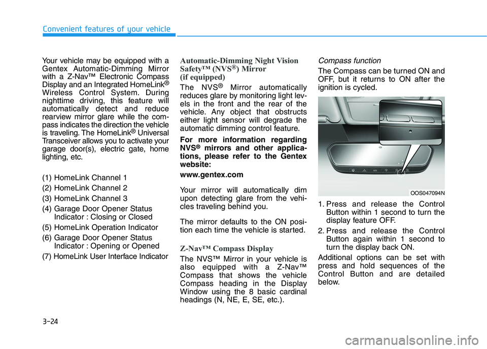 HYUNDAI KONA 2021 Owners Manual 3-24
Convenient features of your vehicle
Your vehicle may be equipped with a
Gentex Automatic-Dimming Mirror
with a Z-Nav™ Electronic Compass
Display and an Integrated HomeLink
®
Wireless Control S HYUNDAI KONA 2021 Owners Manual 3-24
Convenient features of your vehicle
Your vehicle may be equipped with a
Gentex Automatic-Dimming Mirror
with a Z-Nav™ Electronic Compass
Display and an Integrated HomeLink
®
Wireless Control S