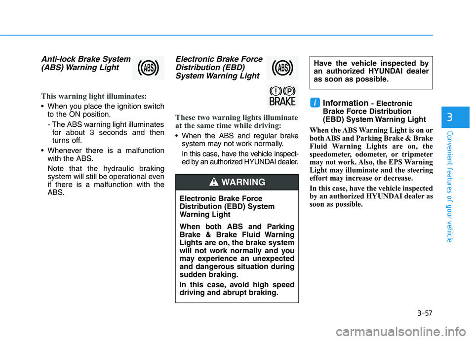HYUNDAI KONA 2021 Owners Manual 3-57
Convenient features of your vehicle
3
Anti-lock Brake System
(ABS) Warning Light
This warning light illuminates:
When you place the ignition switch
to the ON position.
- The ABS warning light i HYUNDAI KONA 2021 Owners Manual 3-57
Convenient features of your vehicle
3
Anti-lock Brake System
(ABS) Warning Light
This warning light illuminates:
When you place the ignition switch
to the ON position.
- The ABS warning light i