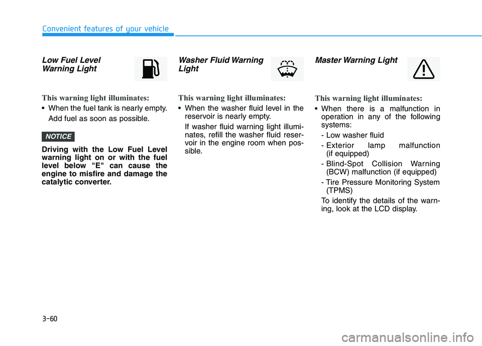 HYUNDAI KONA 2021  Owners Manual 3-60
Convenient features of your vehicle
Low Fuel Level
Warning Light
This warning light illuminates:
 When the fuel tank is nearly empty.
Add fuel as soon as possible.
Driving with the Low Fuel Level