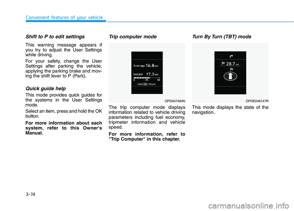 HYUNDAI KONA 2021  Owners Manual 3-74
Convenient features of your vehicle
Shift to P to edit settings
This warning message appears if
you try to adjust the User Settings
while driving.
For your safety, change the User
Settings after 