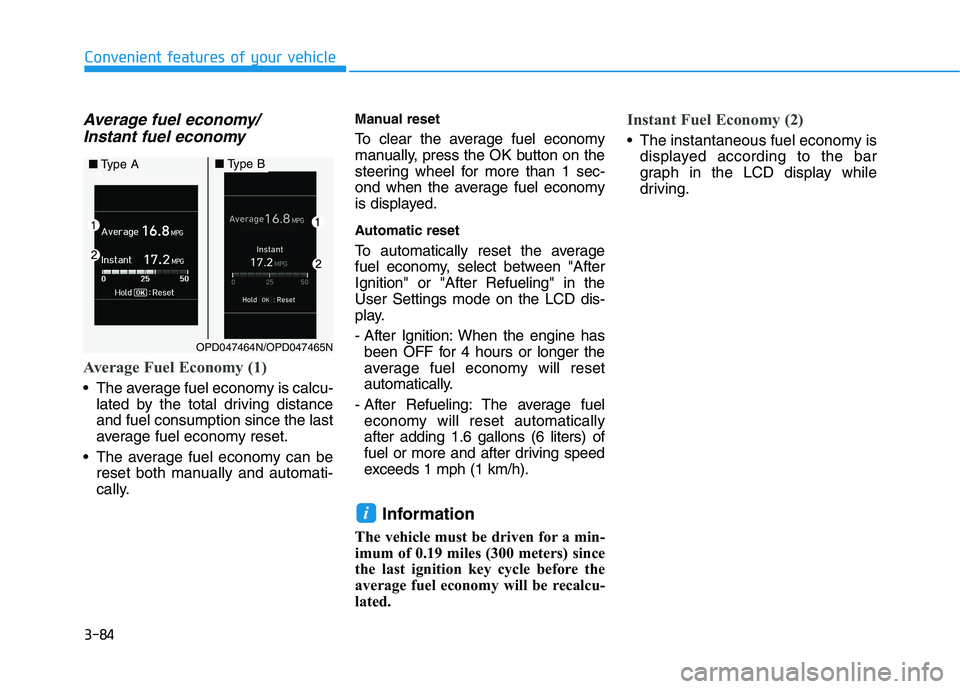 HYUNDAI KONA 2021 Owners Manual 3-84
Convenient features of your vehicle
Average fuel economy/
Instant fuel economy
Average Fuel Economy (1)
The average fuel economy is calcu-
lated by the total driving distance
and fuel consumptio HYUNDAI KONA 2021 Owners Manual 3-84
Convenient features of your vehicle
Average fuel economy/
Instant fuel economy
Average Fuel Economy (1)
The average fuel economy is calcu-
lated by the total driving distance
and fuel consumptio