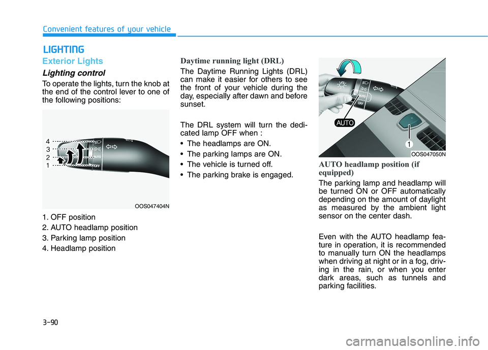 HYUNDAI KONA 2021 Owners Manual 3-90
Convenient features of your vehicle
L LI
IG
GH
HT
TI
IN
NG
G
Exterior Lights
Lighting control
To operate the lights, turn the knob at
the end of the control lever to one of
the following position HYUNDAI KONA 2021 Owners Manual 3-90
Convenient features of your vehicle
L LI
IG
GH
HT
TI
IN
NG
G
Exterior Lights
Lighting control
To operate the lights, turn the knob at
the end of the control lever to one of
the following position