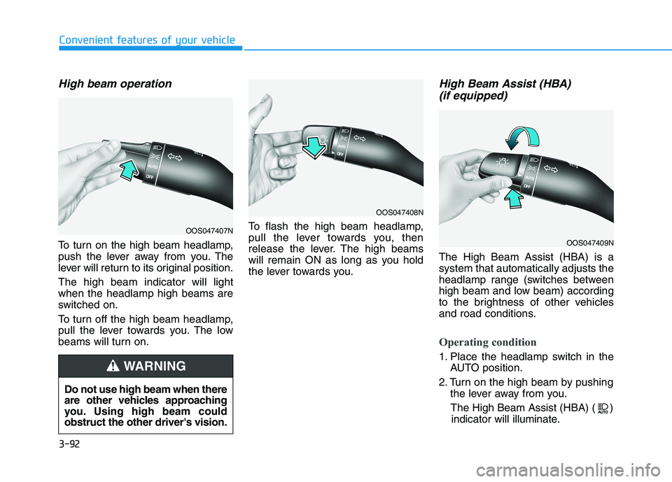 HYUNDAI KONA 2021 Owners Manual 3-92
Convenient features of your vehicle
High beam operation
To turn on the high beam headlamp,
push the lever away from you. The
lever will return to its original position.
The high beam indicator wi HYUNDAI KONA 2021 Owners Manual 3-92
Convenient features of your vehicle
High beam operation
To turn on the high beam headlamp,
push the lever away from you. The
lever will return to its original position.
The high beam indicator wi