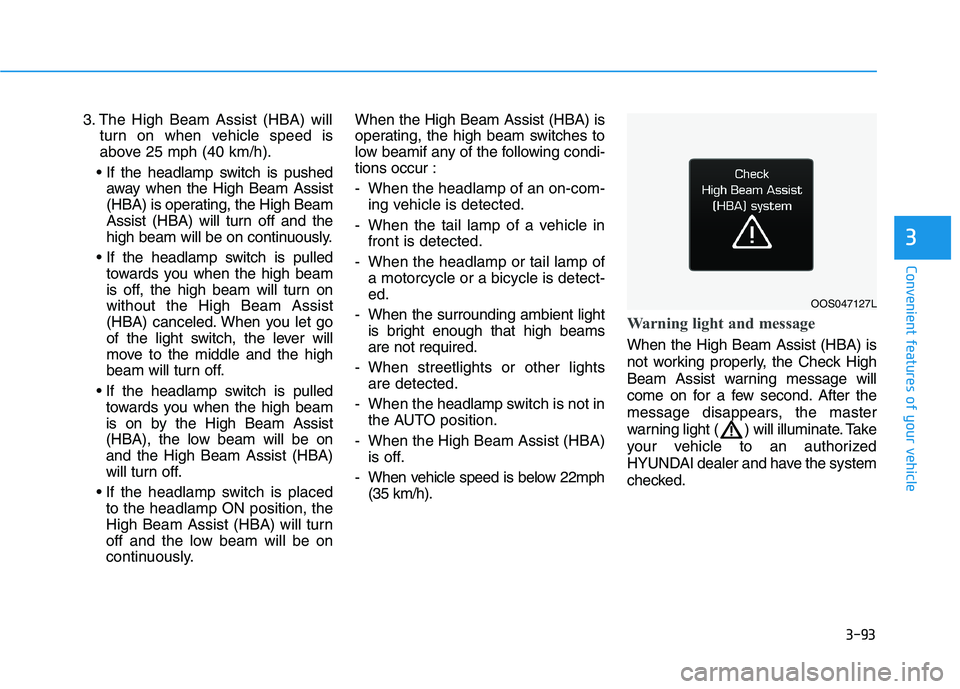 HYUNDAI KONA 2021 Owners Manual 3-93
Convenient features of your vehicle
3
3. The High Beam Assist (HBA) will
turn on when vehicle speed is
above 25 mph (40 km/h).
away when the High Beam Assist
(HBA) is operating, the High Beam
As HYUNDAI KONA 2021 Owners Manual 3-93
Convenient features of your vehicle
3
3. The High Beam Assist (HBA) will
turn on when vehicle speed is
above 25 mph (40 km/h).
away when the High Beam Assist
(HBA) is operating, the High Beam
As