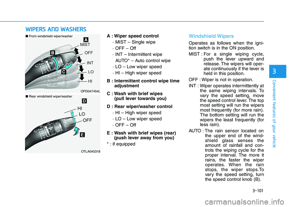 HYUNDAI KONA 2021 Owners Manual 3-101
Convenient features of your vehicle
3
A : Wiper speed control
· MIST – Single wipe
· OFF – Off
· INT – Intermittent wipe
AUTO* – Auto control wipe
· LO – Low wiper speed
· HI – HYUNDAI KONA 2021 Owners Manual 3-101
Convenient features of your vehicle
3
A : Wiper speed control
· MIST – Single wipe
· OFF – Off
· INT – Intermittent wipe
AUTO* – Auto control wipe
· LO – Low wiper speed
· HI –