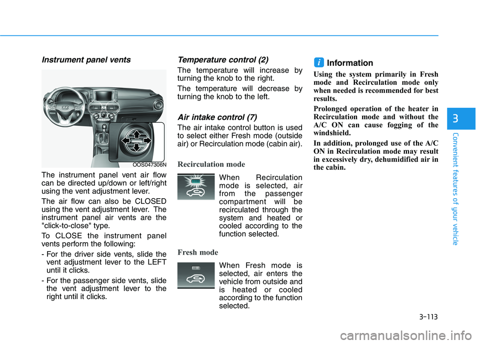 HYUNDAI KONA 2021 Owners Manual 3-113
Convenient features of your vehicle
3
Instrument panel vents
The instrument panel vent air flow
can be directed up/down or left/right
using the vent adjustment lever.
The air flow can also be CL HYUNDAI KONA 2021 Owners Manual 3-113
Convenient features of your vehicle
3
Instrument panel vents
The instrument panel vent air flow
can be directed up/down or left/right
using the vent adjustment lever.
The air flow can also be CL