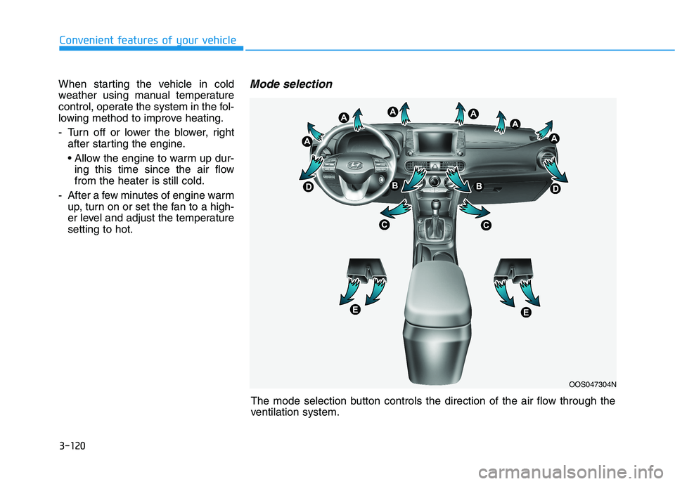HYUNDAI KONA 2021  Owners Manual 3-120
Convenient features of your vehicle
The mode selection button controls the direction of the air flow through the
ventilation system. When starting the vehicle in cold
weather using manual temper